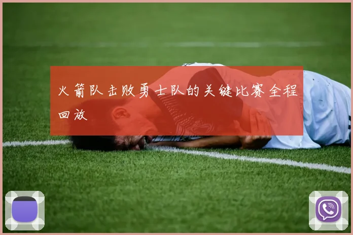 火箭队击败勇士队的关键比赛全程回放